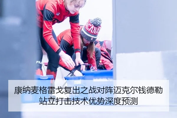 康纳麦格雷戈复出之战对阵迈克尔钱德勒站立打击技术优势深度预测