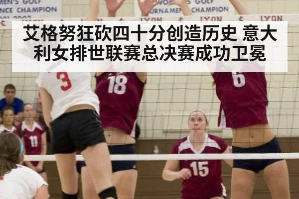 艾格努狂砍四十分创造历史 意大利女排世联赛总决赛成功卫冕
