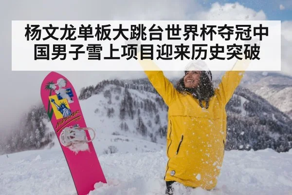 杨文龙单板大跳台世界杯夺冠中国男子雪上项目迎来历史突破